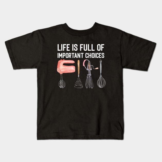 Life Is Full Of Important Choices Funny Cooking Quote Hand Mixer Kids T-Shirt by NatureGlow